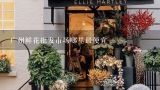 广州鲜花批发市场哪里最便宜,广州市花都区的鲜花批发市场在哪？