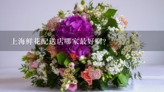 上海鲜花配送店哪家最好啊?