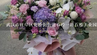 武汉市江岸区花桥街街道石桥1路石桥工业园附近有鲜花店吗？