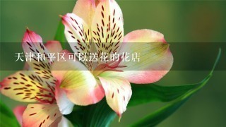 天津和平区可以送花的花店