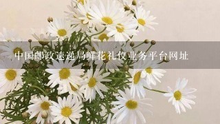 中国邮政速递局鲜花礼仪业务平台网址