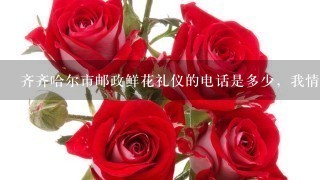 齐齐哈尔市邮政鲜花礼仪的电话是多少，我情人节要送玫瑰花。