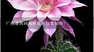 广州番禺同城鲜花的包装如何?